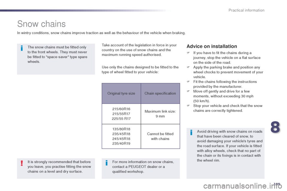 Peugeot 508 Hybrid 2014  Owners Manual 199
508_en_Chap08_info-pratiques_ed02-2014
Snow chains
In wintry conditions, snow chains improve traction as well as the behaviour of the vehicle when braking.
th
e snow chains must be fitted only 
to