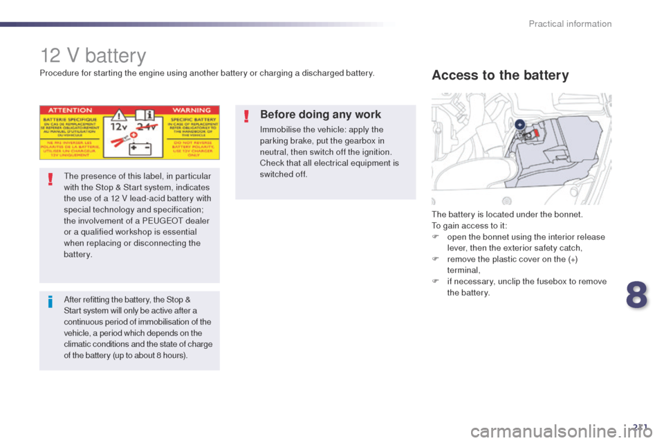 Peugeot 508 Hybrid 2014  Owners Manual 211
508_en_Chap08_info-pratiques_ed02-2014
12 V battery
the presence of this label, in particular 
with the Stop & Start system, indicates 
the use of a 12 V lead-acid battery with 
special technology