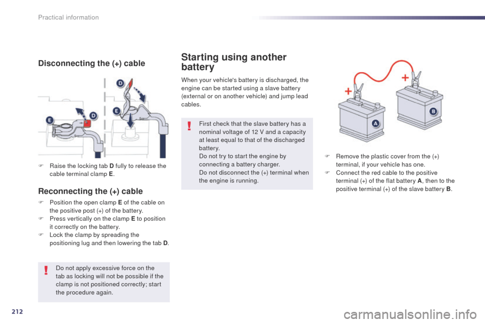 Peugeot 508 Hybrid 2014  Owners Manual 212
508_en_Chap08_info-pratiques_ed02-2014
Starting using another 
battery
When your vehicles battery is discharged, the 
engine can be started using a slave battery 
(external or on another vehicle)