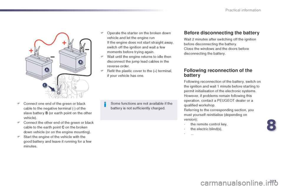 Peugeot 508 Hybrid 2014 Owners Manual 213
508_en_Chap08_info-pratiques_ed02-2014
F Operate the starter on the broken down vehicle and let the engine run
I
f the engine does not start straight away,
switch off the ignition and wait a fe Peugeot 508 Hybrid 2014 Owners Manual 213
508_en_Chap08_info-pratiques_ed02-2014
F Operate the starter on the broken down vehicle and let the engine run
I
f the engine does not start straight away,
switch off the ignition and wait a fe