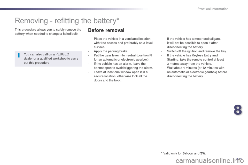 Peugeot 508 Hybrid 2014  Owners Manual 215
508_en_Chap08_info-pratiques_ed02-2014
Removing - refitting the battery*
* Valid only for Saloon and SW.
th

is procedure allows you to safely remove the 
battery when needed to change a failed bu