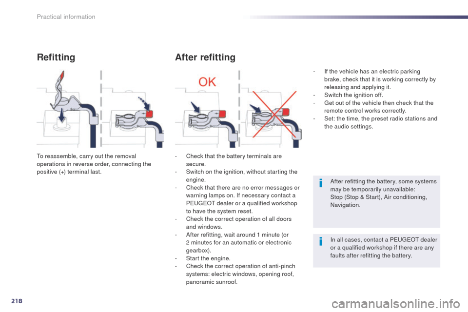 Peugeot 508 Hybrid 2014  Owners Manual 218
508_en_Chap08_info-pratiques_ed02-2014
Refitting
to reassemble, carry out the removal 
operations in reverse order, connecting the 
positive (+) terminal last.
After refitting
- Check that the bat