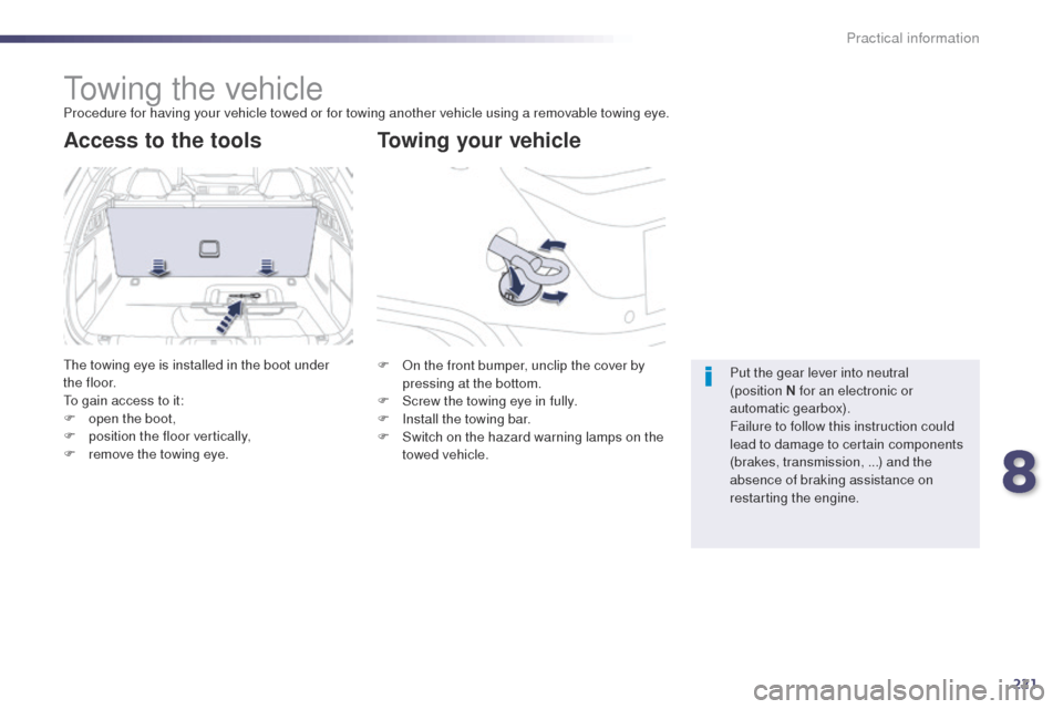 Peugeot 508 Hybrid 2014  Owners Manual 221
508_en_Chap08_info-pratiques_ed02-2014
towing the vehicleProcedure for having your vehicle towed or for towing another vehicle using a removable towing eye.
Towing your vehicle
Access to the tools