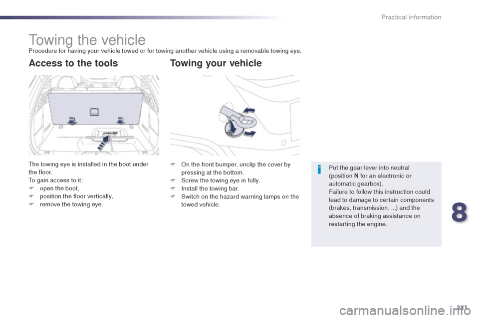 Peugeot 508 Hybrid 2014 Owners Manual 221
508_en_Chap08_info-pratiques_ed02-2014
towing the vehicleProcedure for having your vehicle towed or for towing another vehicle using a removable towing eye.
Towing your vehicle
Access to the tools Peugeot 508 Hybrid 2014 Owners Manual 221
508_en_Chap08_info-pratiques_ed02-2014
towing the vehicleProcedure for having your vehicle towed or for towing another vehicle using a removable towing eye.
Towing your vehicle
Access to the tools