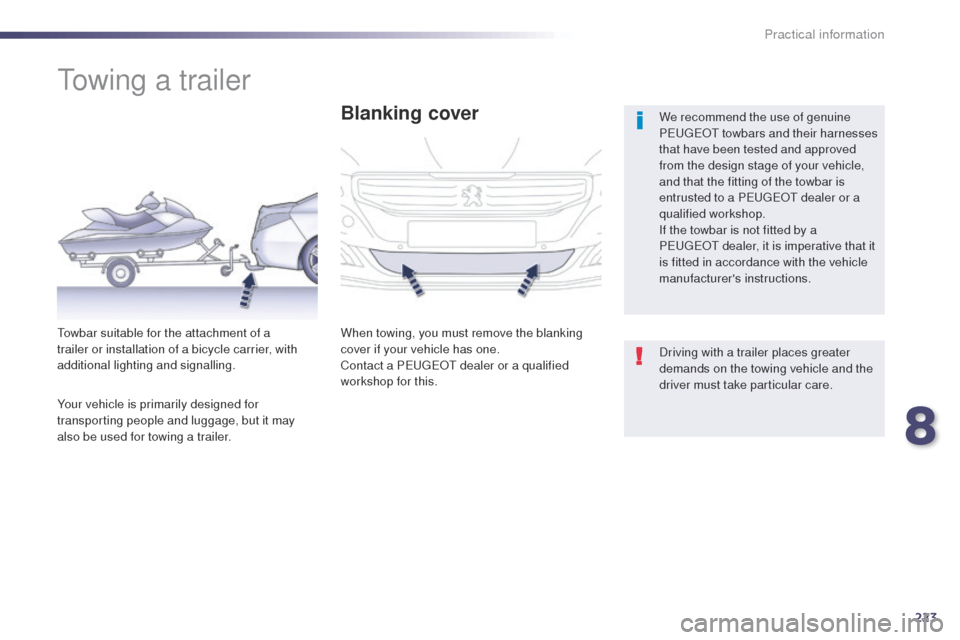 Peugeot 508 Hybrid 2014 Owners Manual 223
508_en_Chap08_info-pratiques_ed02-2014
towing a trailer
We recommend the use of genuine
PeugeOt towbars and their harnesses
that have been tested and approved
from the design stage of your veh Peugeot 508 Hybrid 2014 Owners Manual 223
508_en_Chap08_info-pratiques_ed02-2014
towing a trailer
We recommend the use of genuine
PeugeOt towbars and their harnesses
that have been tested and approved
from the design stage of your veh