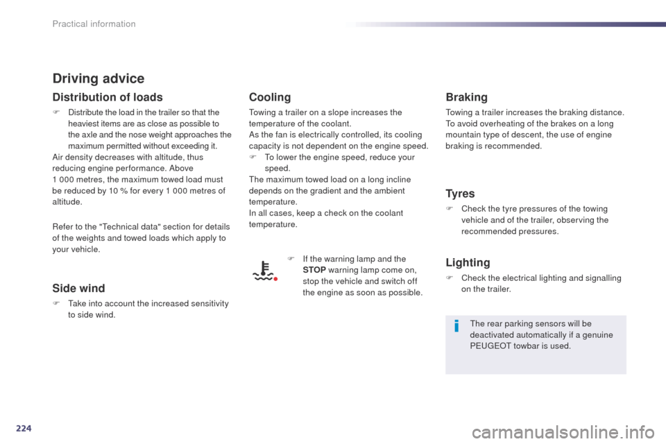 Peugeot 508 Hybrid 2014  Owners Manual 224
508_en_Chap08_info-pratiques_ed02-2014
Driving advice
Distribution of loads
F Distribute the load in the trailer so that the heaviest items are as close as possible to 
the axle and the nose weigh