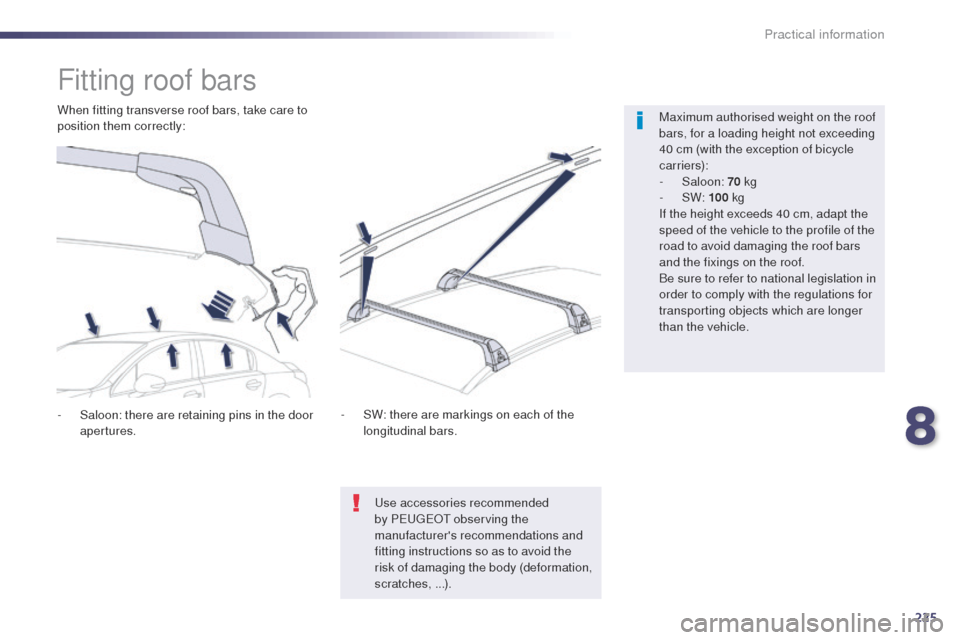 Peugeot 508 Hybrid 2014 Owners Manual 225
508_en_Chap08_info-pratiques_ed02-2014
Fitting roof bars
Maximum authorised weight on the roof
bars, for a loading height not exceeding
40 cm (with the exception of bicycle
c a r r i e r s):
-
Peugeot 508 Hybrid 2014 Owners Manual 225
508_en_Chap08_info-pratiques_ed02-2014
Fitting roof bars
Maximum authorised weight on the roof
bars, for a loading height not exceeding
40 cm (with the exception of bicycle
c a r r i e r s):
-