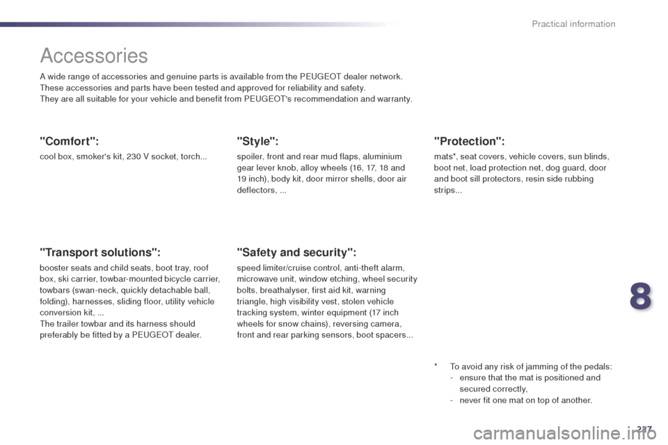 Peugeot 508 Hybrid 2014 Owners Manual 227
508_en_Chap08_info-pratiques_ed02-2014
Accessories
A wide range of accessories and genuine parts is available from the PeugeOt dealer network.th
ese accessories and parts have been tested and app Peugeot 508 Hybrid 2014 Owners Manual 227
508_en_Chap08_info-pratiques_ed02-2014
Accessories
A wide range of accessories and genuine parts is available from the PeugeOt dealer network.th
ese accessories and parts have been tested and app