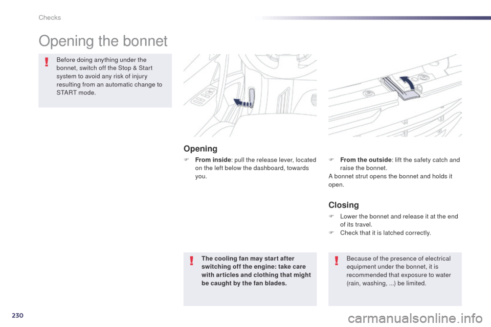 Peugeot 508 Hybrid 2014  Owners Manual 230
508_en_Chap09_verifications_ed02-2014
Opening the bonnet
Opening
Before doing anything under the 
bonnet, switch off the Stop & Start 
system to avoid any risk of injury 
resulting from an automat