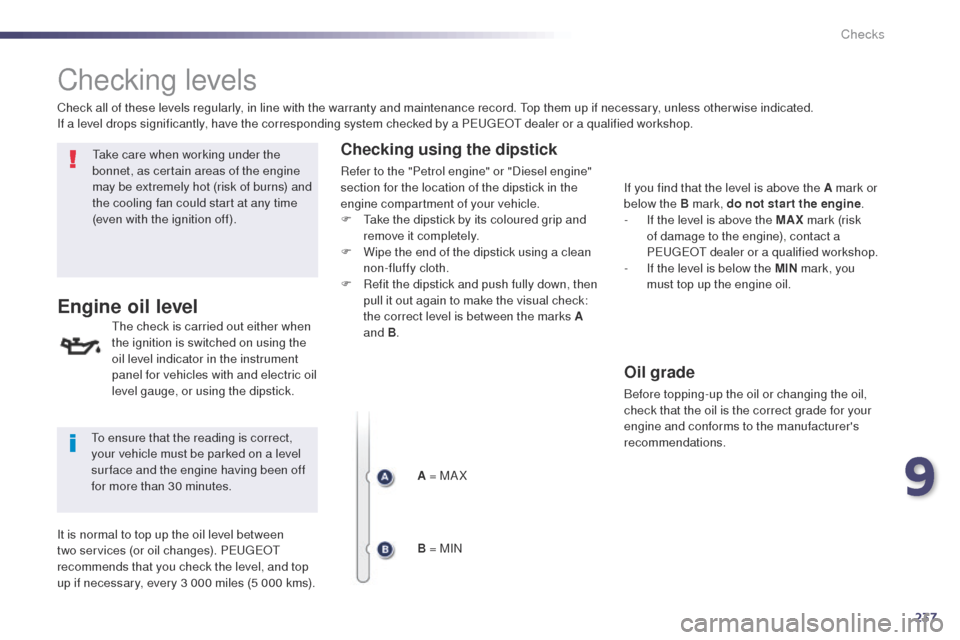 Peugeot 508 Hybrid 2014  Owners Manual 237
508_en_Chap09_verifications_ed02-2014
Checking levels
take care when working under the 
bonnet, as certain areas of the engine 
may be extremely hot (risk of burns) and 
the cooling fan could star