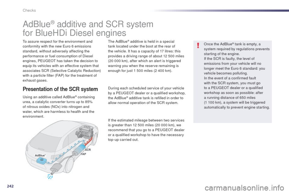 Peugeot 508 Hybrid 2014 Owners Manual 242
508_en_Chap09_verifications_ed02-2014
AdBlue® additive and SCR system
for BlueHDi Diesel engines
to assure respect for the environment and
conformity with the new
eu ro 6 emissions
standard, w Peugeot 508 Hybrid 2014 Owners Manual 242
508_en_Chap09_verifications_ed02-2014
AdBlue® additive and SCR system
for BlueHDi Diesel engines
to assure respect for the environment and
conformity with the new
eu ro 6 emissions
standard, w