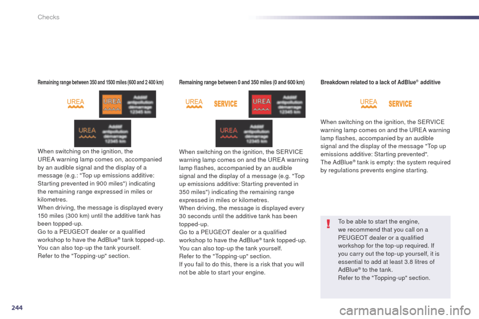 Peugeot 508 Hybrid 2014  Owners Manual 244
508_en_Chap09_verifications_ed02-2014
Remaining range between 350 and 1500 miles (600 and 2 400 km)
When switching on the ignition, the uReA  warning lamp comes on, accompanied 
by an audible sign