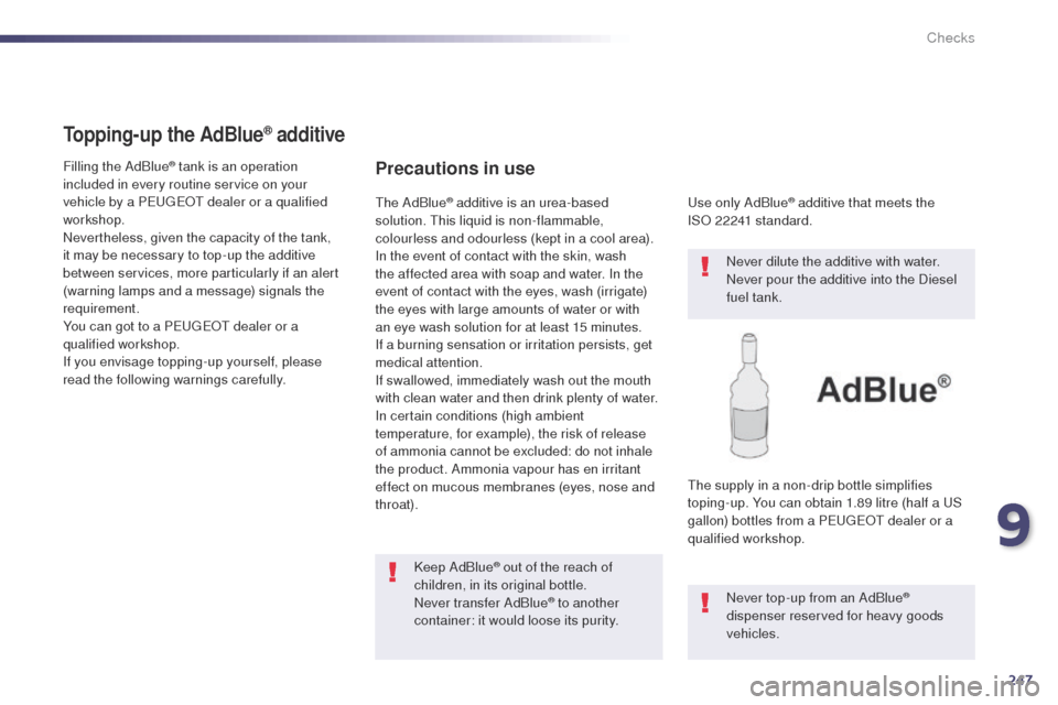 Peugeot 508 Hybrid 2014  Owners Manual 247
508_en_Chap09_verifications_ed02-2014
Topping-up the AdBlue® additive
Filling the AdBlue® tank is an operation 
included in every routine service on your 
vehicle by a P
e

uge
Ot
  dealer or a 