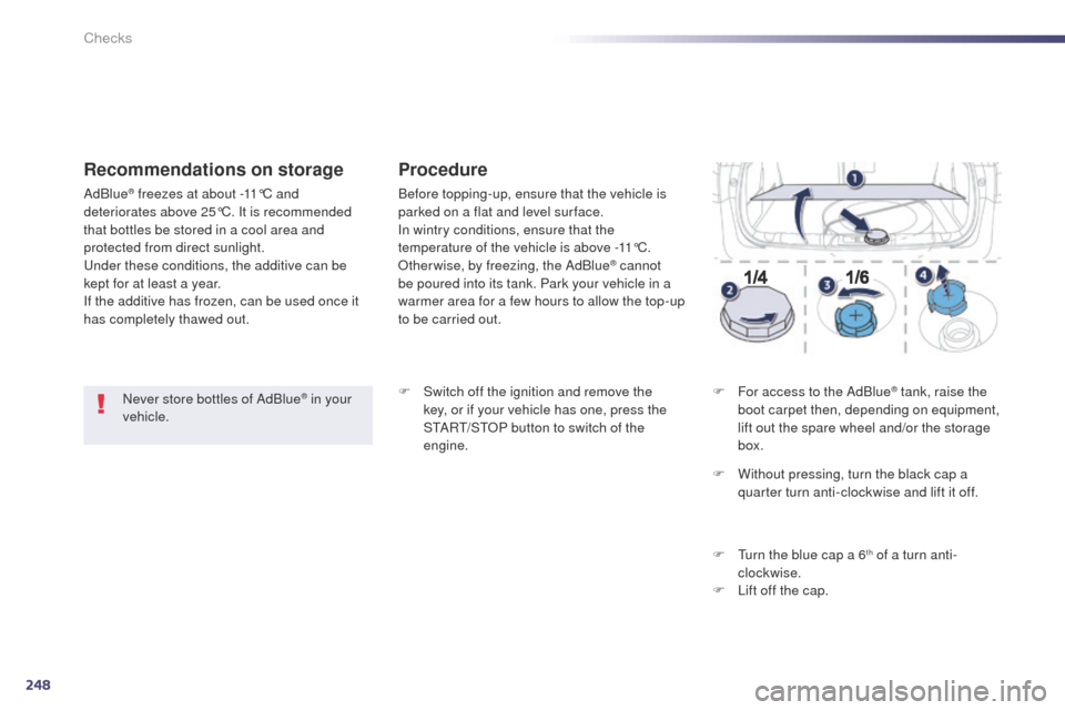 Peugeot 508 Hybrid 2014 Owners Manual 248
508_en_Chap09_verifications_ed02-2014
Never store bottles of AdBlue® in your
vehicle.
Recommendations on storage
AdBlue® freezes at about -11°C and
deteriorates above 25°C. It is recommended Peugeot 508 Hybrid 2014 Owners Manual 248
508_en_Chap09_verifications_ed02-2014
Never store bottles of AdBlue® in your
vehicle.
Recommendations on storage
AdBlue® freezes at about -11°C and
deteriorates above 25°C. It is recommended