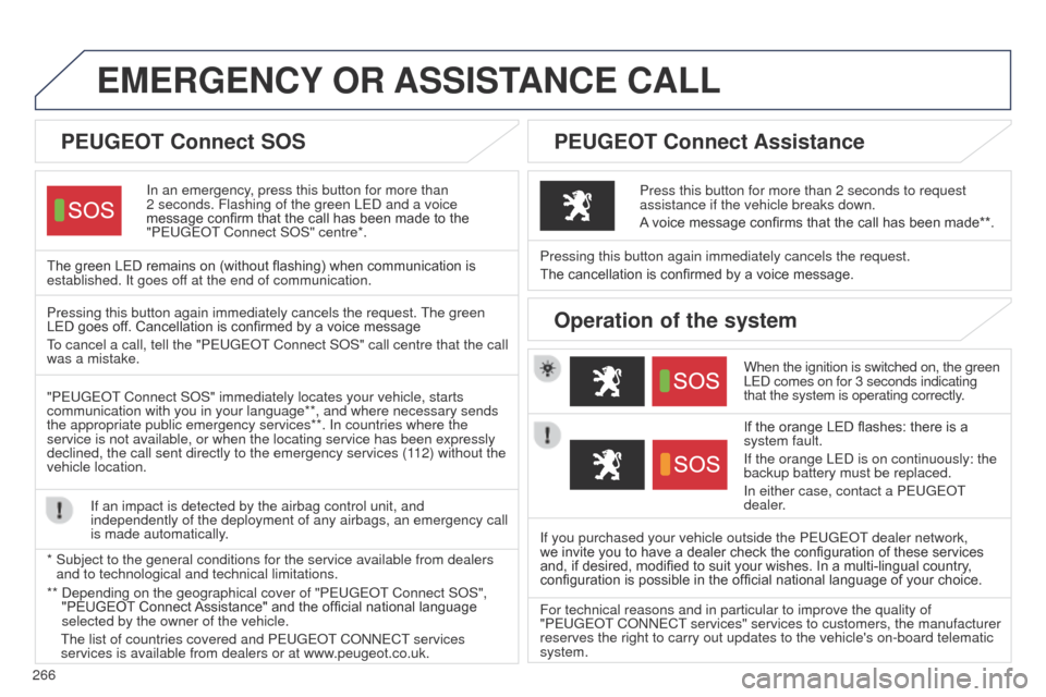 Peugeot 508 Hybrid 2014  Owners Manual 266
EMERGENCY OR  ASSIST ANCE   CALL
In an emergency, press this button for more than 
2
  seconds. Flashing of the green L e D and a voice 
message confirm that the call has been made to the 
"P
euge