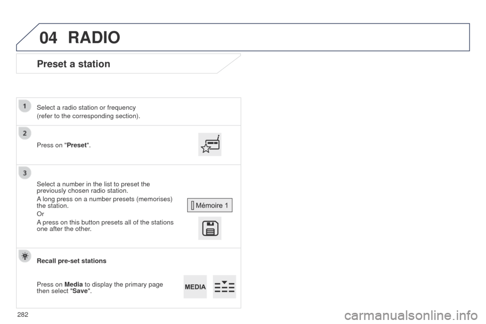 Peugeot 508 Hybrid 2014 Owners Manual 282
04
508_en_Chap11c_SMegplus-i_ed02-2014
Preset a station
Press on "Preset".
Select a radio station or frequency
(refer to the corresponding section).
Select a number in the list to preset the
prev Peugeot 508 Hybrid 2014 Owners Manual 282
04
508_en_Chap11c_SMegplus-i_ed02-2014
Preset a station
Press on "Preset".
Select a radio station or frequency
(refer to the corresponding section).
Select a number in the list to preset the
prev