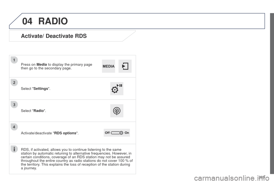 Peugeot 508 Hybrid 2014 Owners Manual 283
04
508_en_Chap11c_SMegplus-i_ed02-2014
RADIO
Activate/ Deactivate RDS
Select "Settings". Press on Media to display the primary page
then go to the secondary page.
Select "Radio".
Activate/deactiv Peugeot 508 Hybrid 2014 Owners Manual 283
04
508_en_Chap11c_SMegplus-i_ed02-2014
RADIO
Activate/ Deactivate RDS
Select "Settings". Press on Media to display the primary page
then go to the secondary page.
Select "Radio".
Activate/deactiv