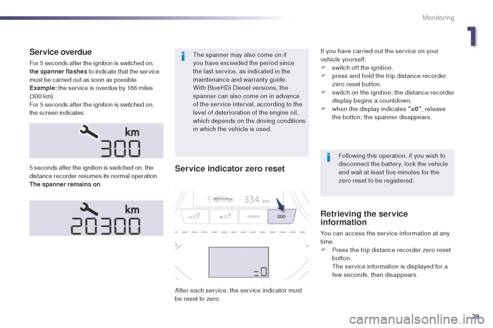 Peugeot 508 Hybrid 2014 Owners Guide 29
Service overdue
For 5 seconds after the ignition is switched on,
the spanner flashes to indicate that the service
must be carried out as soon as possible.
Example: the service is overdue by 186 Peugeot 508 Hybrid 2014 Owners Guide 29
Service overdue
For 5 seconds after the ignition is switched on,
the spanner flashes to indicate that the service
must be carried out as soon as possible.
Example: the service is overdue by 186