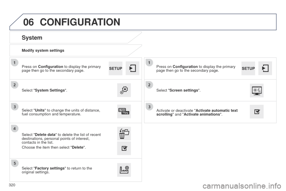 Peugeot 508 Hybrid 2014  Owners Manual 320
06
508_en_Chap11c_SMegplus-i_ed02-2014
Modify system settings
System
Select "System Settings". Press on Configuration to display the primary 
page then go to the secondary page.
Select "Units" to 