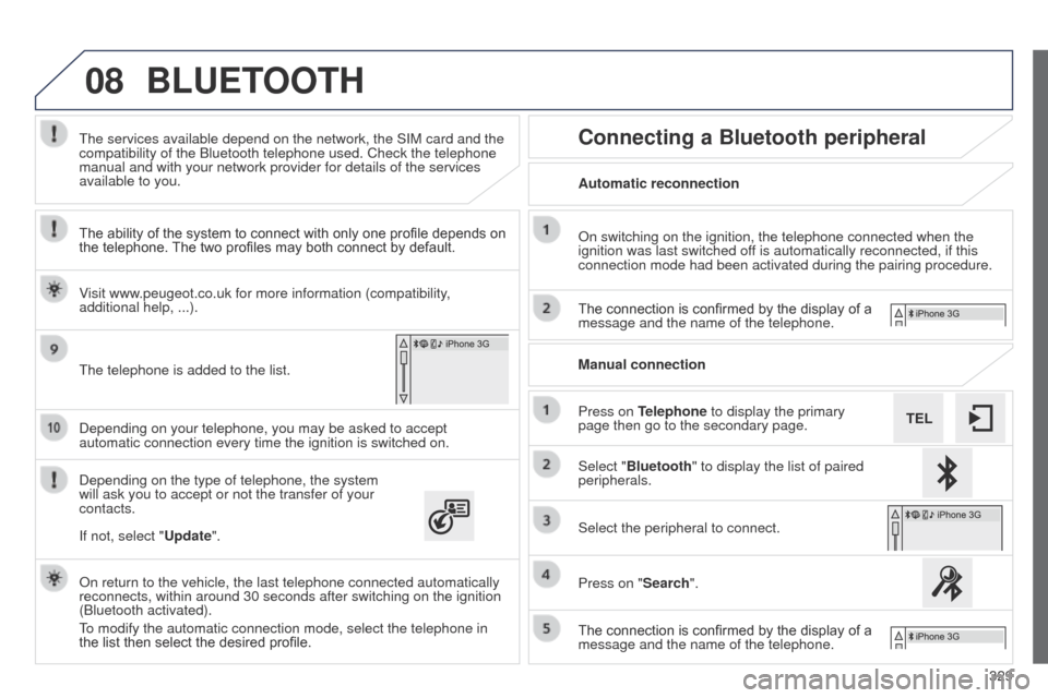 Peugeot 508 Hybrid 2014 Owners Manual 329
08
508_en_Chap11c_SMegplus-i_ed02-2014
Depending on your telephone, you may be asked to accept
automatic connection every time the ignition is switched on.
Depending on the type of telephone, the Peugeot 508 Hybrid 2014 Owners Manual 329
08
508_en_Chap11c_SMegplus-i_ed02-2014
Depending on your telephone, you may be asked to accept
automatic connection every time the ignition is switched on.
Depending on the type of telephone, the