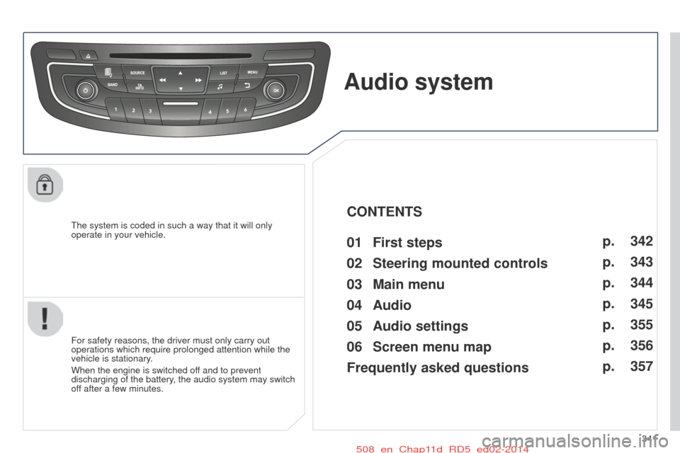 Peugeot 508 Hybrid 2014  Owners Manual 341508_en_Chap11d_RD5_ed02-2014
the system is coded in such a way that it will only 
operate in your vehicle.
Audio system
For safety reasons, the driver must only carry out 
operations which require 