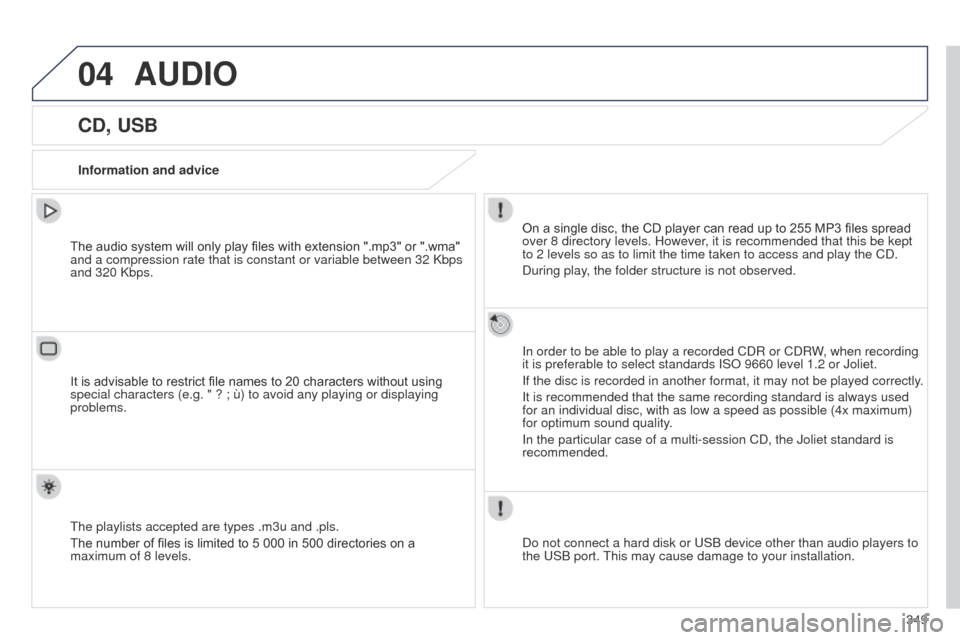 Peugeot 508 Hybrid 2014 Owners Manual 349
04AUDIO
CD, USB
Information and adviceOn a single disc, the CD player can read up to 255 MP3 files spread
over 8 directory levels. However, it is recommended that this be kept
to 2 levels so as Peugeot 508 Hybrid 2014 Owners Manual 349
04AUDIO
CD, USB
Information and adviceOn a single disc, the CD player can read up to 255 MP3 files spread
over 8 directory levels. However, it is recommended that this be kept
to 2 levels so as