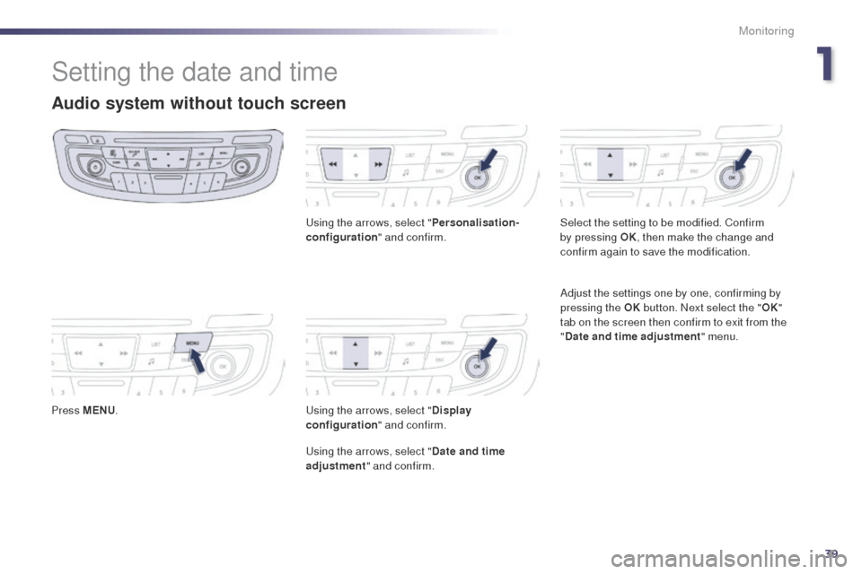 Peugeot 508 Hybrid 2014 Service Manual 39
Setting the date and time
Audio system without touch screen
Press MENU.
us
ing the arrows, select "
Personalisation-
configuration " and confirm.us ing the arrows, select "Display
configuration " Peugeot 508 Hybrid 2014 Service Manual 39
Setting the date and time
Audio system without touch screen
Press MENU.
us
ing the arrows, select "
Personalisation-
configuration " and confirm.us ing the arrows, select "Display
configuration "