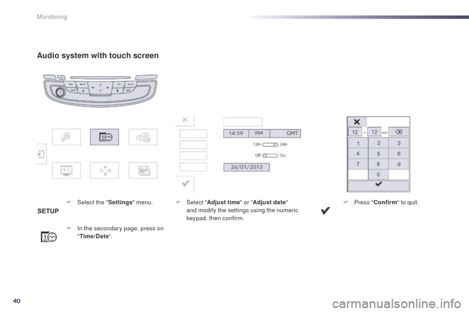 Peugeot 508 Hybrid 2014  Owners Manual 40
Audio system with touch screen
F Select the "Settings" menu.
F  
I
 n the secondary page, press on 
" Time/Date ". F
 Sel ect "Adjust time " or "Adjust date" 
and modify the settings using the nume