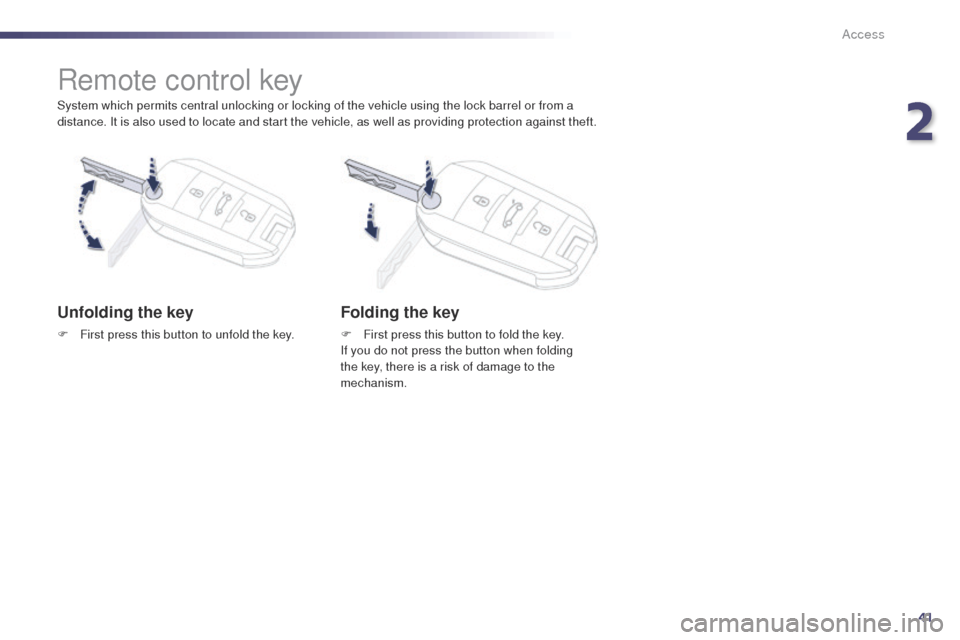 Peugeot 508 Hybrid 2014  Owners Manual 41
508_en_Chap02_ouvertures_ed02-2014
Access
System which permits central unlocking or locking of the vehicle using the lock barrel or from a 
distance. It is also used to locate and start the vehicle