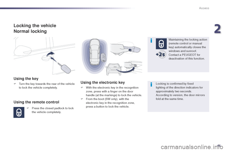 Peugeot 508 Hybrid 2014  Owners Manual 45
508_en_Chap02_ouvertures_ed02-2014
Locking the vehicle
Normal locking
Using the key
F  turn the key towards the rear of the vehicle to lock the vehicle completely.
Using the remote control
F Press 
