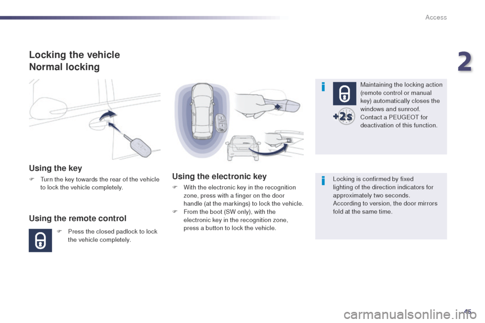 Peugeot 508 Hybrid 2014 Service Manual 45
508_en_Chap02_ouvertures_ed02-2014
Locking the vehicle
Normal locking
Using the key
F turn the key towards the rear of the vehicle to lock the vehicle completely.
Using the remote control
F Press Peugeot 508 Hybrid 2014 Service Manual 45
508_en_Chap02_ouvertures_ed02-2014
Locking the vehicle
Normal locking
Using the key
F turn the key towards the rear of the vehicle to lock the vehicle completely.
Using the remote control
F Press