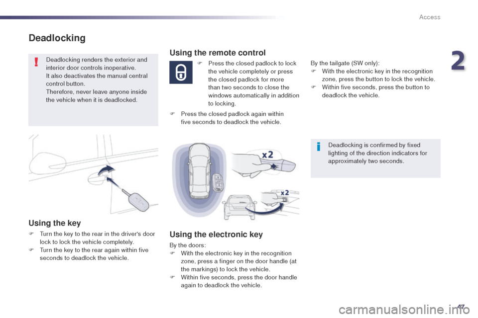 Peugeot 508 Hybrid 2014  Owners Manual 47
508_en_Chap02_ouvertures_ed02-2014
Deadlocking
Deadlocking renders the exterior and 
interior door controls inoperative.
It also deactivates the manual central 
control button.
th
erefore, never le