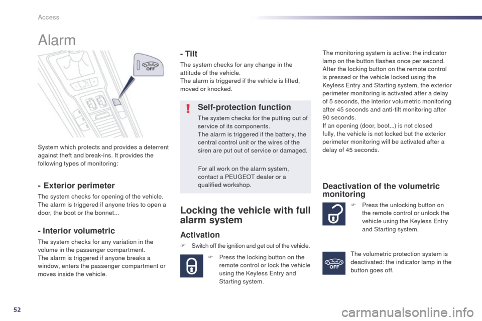 Peugeot 508 Hybrid 2014  Owners Manual 52
508_en_Chap02_ouvertures_ed02-2014
System which protects and provides a deterrent 
against theft and break-ins. It provides the 
following types of monitoring:
Alarm
- Exterior perimeter
the system