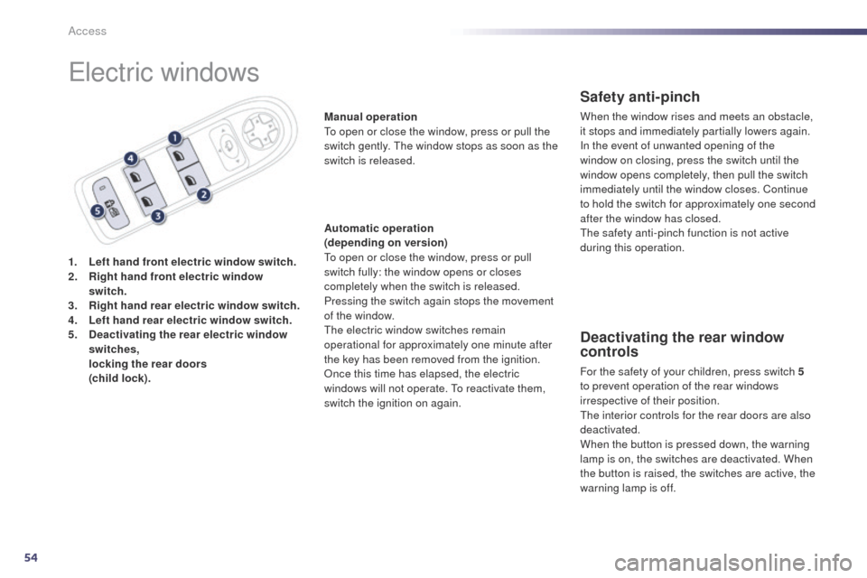 Peugeot 508 Hybrid 2014 Owners Guide 54
508_en_Chap02_ouvertures_ed02-2014
electric windows
1. Left hand front electric window switch.
2. Right hand front electric window 
switch.
3.
 R

ight hand rear electric window switch.
4.
 Le

ft 