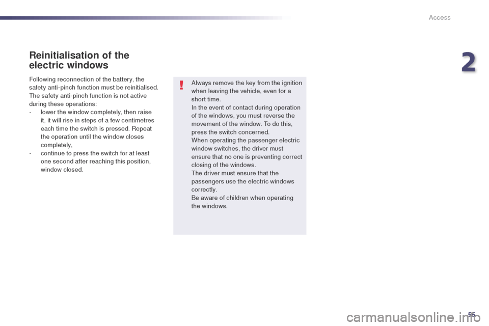 Peugeot 508 Hybrid 2014  Owners Manual 55
508_en_Chap02_ouvertures_ed02-2014
Reinitialisation of the 
electric windows
Always remove the key from the ignition 
when leaving the vehicle, even for a 
short time.
In the event of contact durin