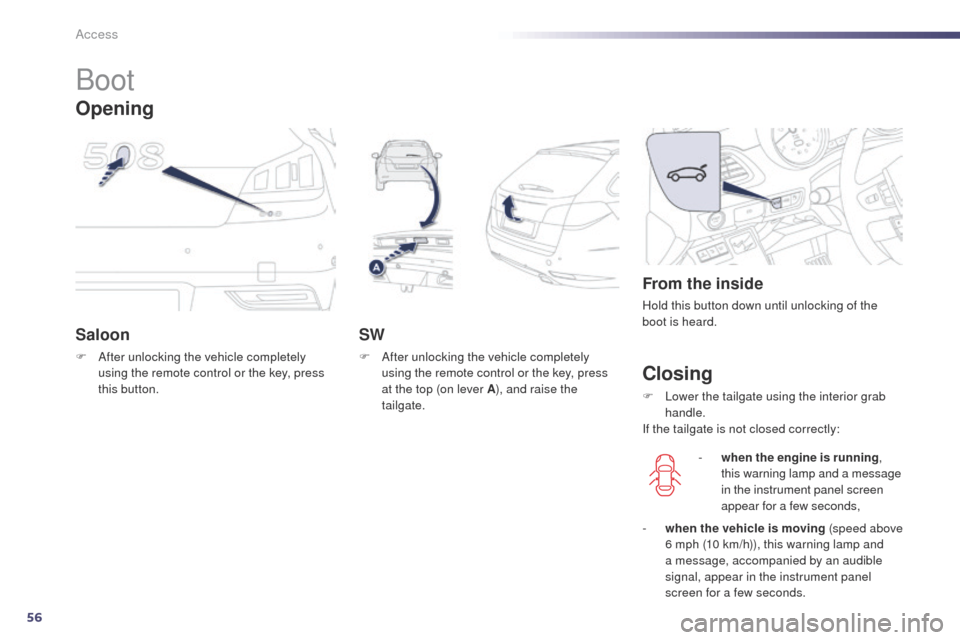 Peugeot 508 Hybrid 2014 Owners Guide 56
508_en_Chap02_ouvertures_ed02-2014
Boot
Saloon
F After unlocking the vehicle completely using the remote control or the key, press 
this button.
SW
F After unlocking the vehicle completely using th