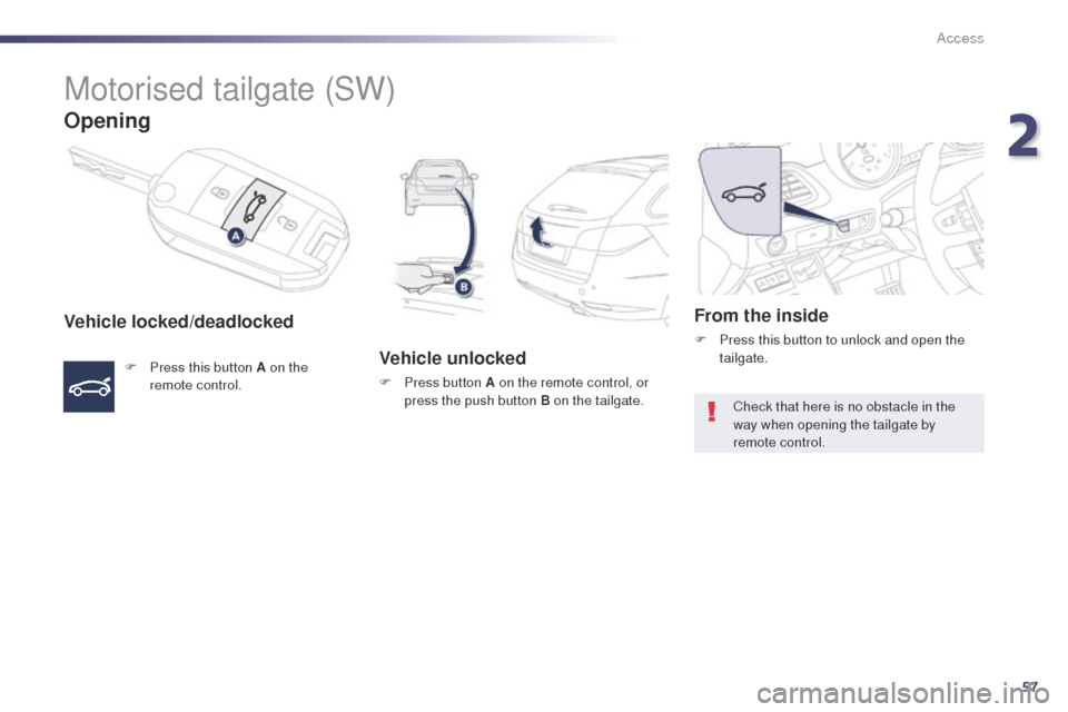 Peugeot 508 Hybrid 2014 Owners Guide 57
508_en_Chap02_ouvertures_ed02-2014
Motorised tailgate (SW)
Opening
Vehicle locked/deadlocked
F Press this button A on the remote control.Vehicle unlocked
F Press button A on the remote control, or 