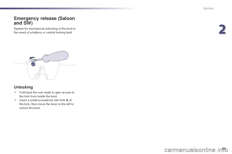Peugeot 508 Hybrid 2014 Owners Guide 59
508_en_Chap02_ouvertures_ed02-2014
Emergency release (Saloon 
and SW)
System for mechanical unlocking of the boot in 
the event of a battery or central locking fault.
Unlocking
F Fold back the rear