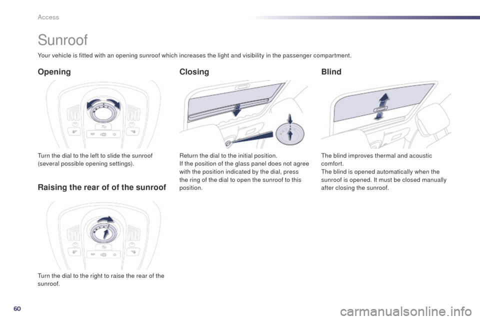 Peugeot 508 Hybrid 2014 Repair Manual 60
508_en_Chap02_ouvertures_ed02-2014
Sunroof
Opening
turn the dial to the left to slide the sunroof
(several possible opening settings).
Blind
the blind improves thermal and acoustic
comfort.
the
Peugeot 508 Hybrid 2014 Repair Manual 60
508_en_Chap02_ouvertures_ed02-2014
Sunroof
Opening
turn the dial to the left to slide the sunroof
(several possible opening settings).
Blind
the blind improves thermal and acoustic
comfort.
the