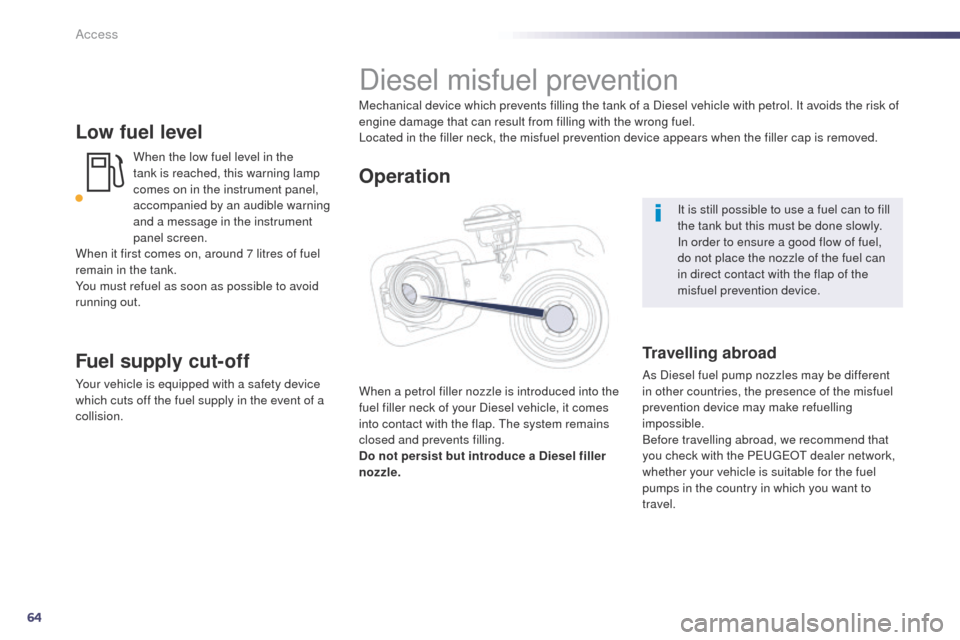 Peugeot 508 Hybrid 2014  Owners Manual 64
508_en_Chap02_ouvertures_ed02-2014
Low fuel level
 When the low fuel level in the 
tank is reached, this warning lamp 
comes on in the instrument panel, 
accompanied by an audible warning 
and a me