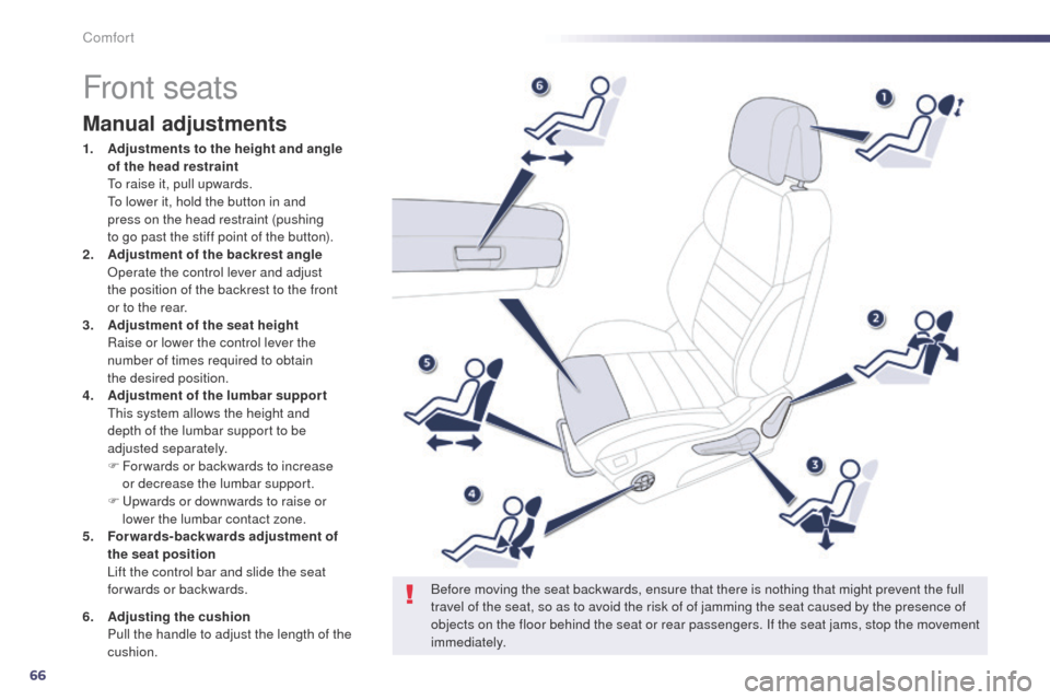 Peugeot 508 Hybrid 2014  Owners Manual 66
508_en_Chap03_confort_ed02-2014
Comfort
Front seats
Manual adjustments
1. Adjustments to the height and angle of   the head restraint 
 

t
o r
 aise it, pull upwards.
 

t
o l
 ower it, hold the b