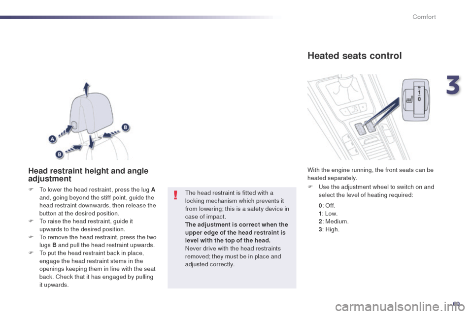 Peugeot 508 Hybrid 2014  Owners Manual 69
508_en_Chap03_confort_ed02-2014
Head restraint height and angle 
adjustment
F  to lower the head restraint, press the lug A and, going beyond the stiff point, guide the 
head restraint downwards, t