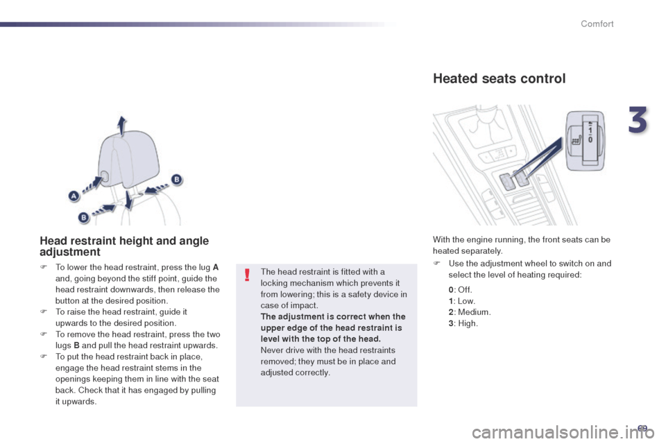 Peugeot 508 Hybrid 2014 Manual PDF 69
508_en_Chap03_confort_ed02-2014
Head restraint height and angle
adjustment
F to lower the head restraint, press the lug A and, going beyond the stiff point, guide the
head restraint downwards, t Peugeot 508 Hybrid 2014 Manual PDF 69
508_en_Chap03_confort_ed02-2014
Head restraint height and angle
adjustment
F to lower the head restraint, press the lug A and, going beyond the stiff point, guide the
head restraint downwards, t