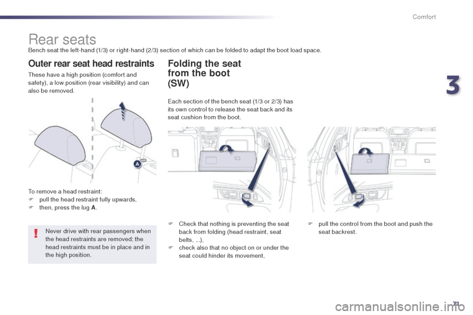 Peugeot 508 Hybrid 2014  Owners Manual 71
508_en_Chap03_confort_ed02-2014
Rear seatsBench seat the left-hand (1/3) or right-hand (2/3) section of which can be folded to adapt the boot load space.
Outer rear seat head restraints
these have 