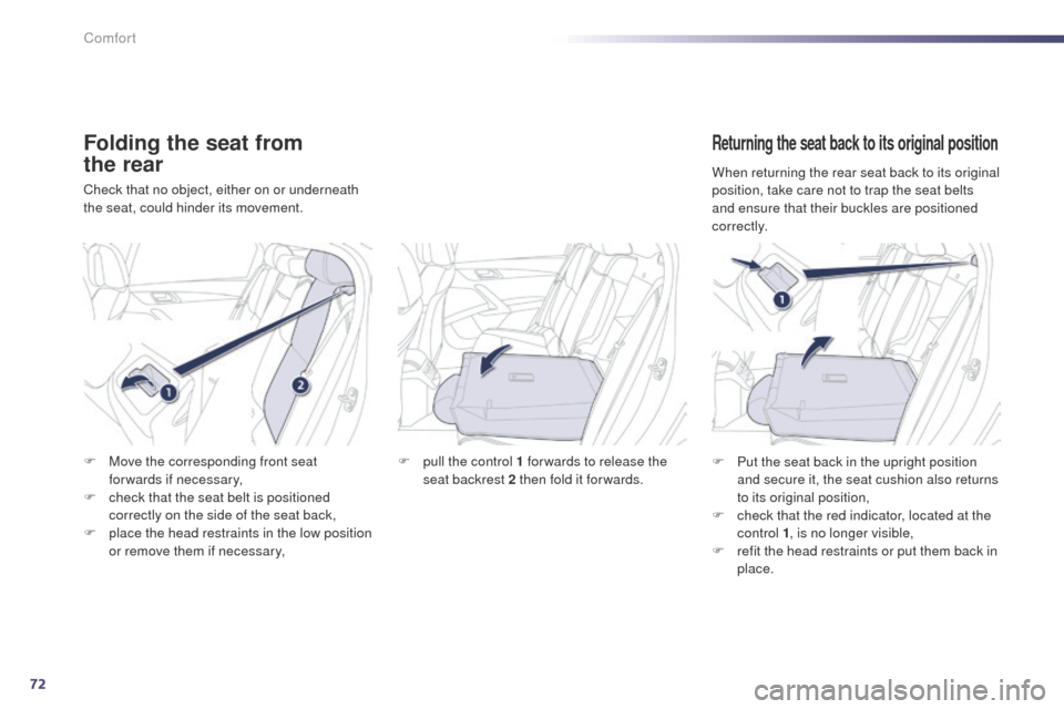 Peugeot 508 Hybrid 2014  Owners Manual 72
508_en_Chap03_confort_ed02-2014
Folding the seat from  
the rear
Check that no object, either on or underneath 
the seat, could hinder its movement.
Returning the seat back to its original position