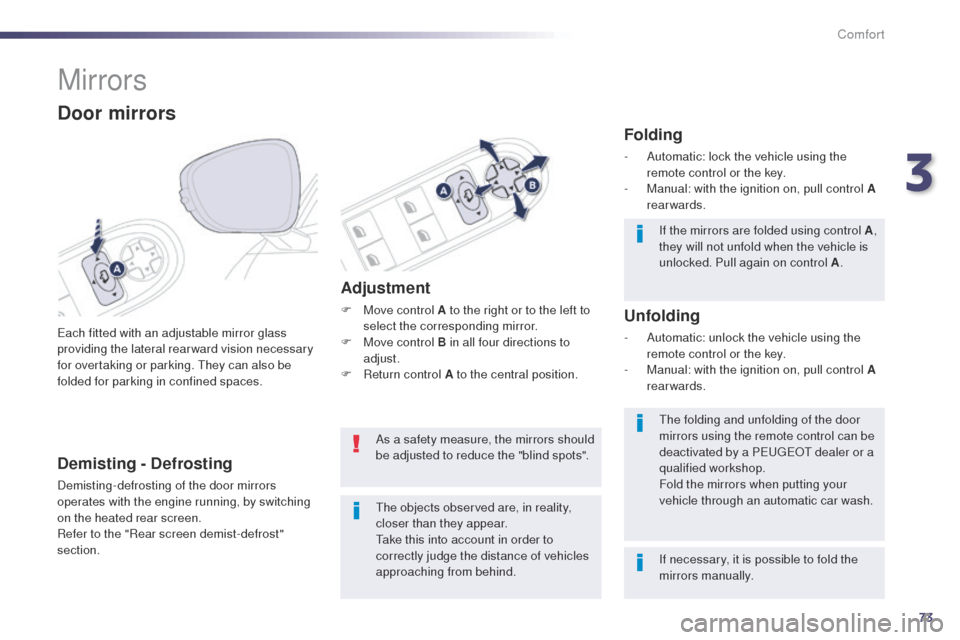 Peugeot 508 Hybrid 2014 Owners Guide 73
508_en_Chap03_confort_ed02-2014
Mirrors
each fitted with an adjustable mirror glass 
providing the lateral rear ward vision necessary 
for overtaking or parking. t
h
 ey can also be 
folded for par