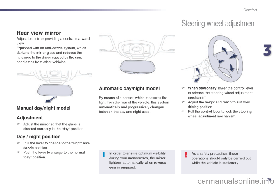 Peugeot 508 Hybrid 2014  Owners Manual 75
508_en_Chap03_confort_ed02-2014
Automatic day/night model
By means of a sensor, which measures the 
light from the rear of the vehicle, this system 
automatically and progressively changes 
between