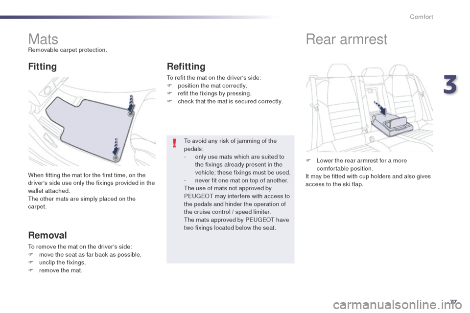 Peugeot 508 Hybrid 2014  Owners Manual 77
508_en_Chap03_confort_ed02-2014
MatsRemovable carpet protection.
When fitting the mat for the first time, on the 
drivers side use only the fixings provided in the 
wallet attached.
th
e other mat