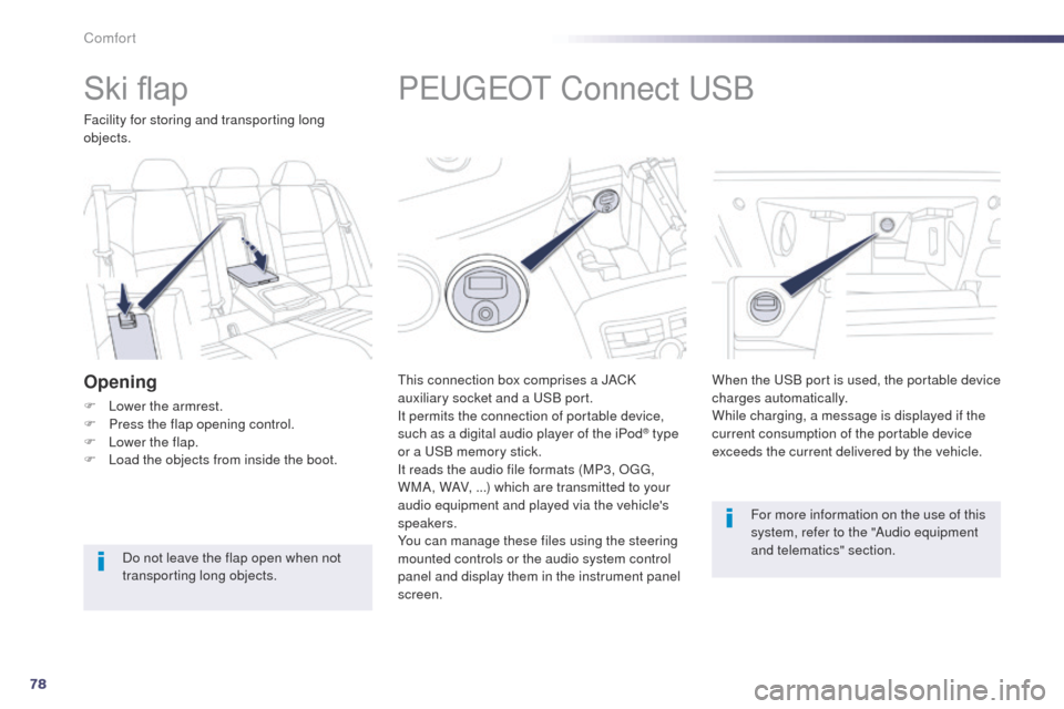 Peugeot 508 Hybrid 2014  Owners Manual 78
508_en_Chap03_confort_ed02-2014
PeugeOt Connect  uSB
this connection box comprises a JACK 
auxiliary socket and a 
uS B port.
It permits the connection of portable device, 
such as a digital audio 
