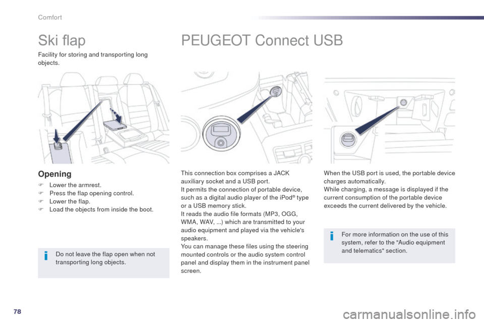 Peugeot 508 Hybrid 2014 Manual PDF 78
508_en_Chap03_confort_ed02-2014
PeugeOt Connect uSB
this connection box comprises a JACK
auxiliary socket and a
uS B port.
It permits the connection of portable device,
such as a digital audio Peugeot 508 Hybrid 2014 Manual PDF 78
508_en_Chap03_confort_ed02-2014
PeugeOt Connect uSB
this connection box comprises a JACK
auxiliary socket and a
uS B port.
It permits the connection of portable device,
such as a digital audio